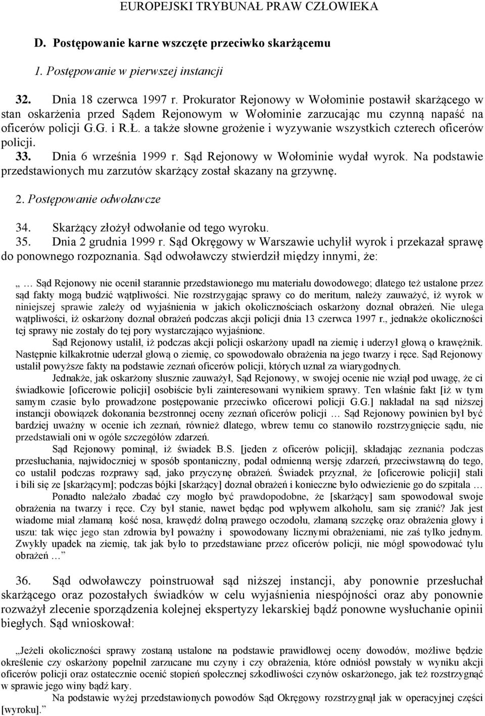 a także słowne grożenie i wyzywanie wszystkich czterech oficerów policji. 33. Dnia 6 września 1999 r. Sąd Rejonowy w Wołominie wydał wyrok.