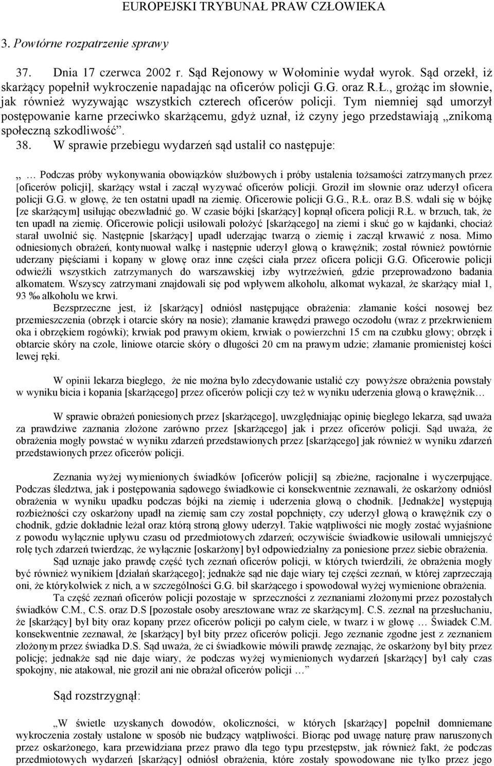 Tym niemniej sąd umorzył postępowanie karne przeciwko skarżącemu, gdyż uznał, iż czyny jego przedstawiają znikomą społeczną szkodliwość. 38.