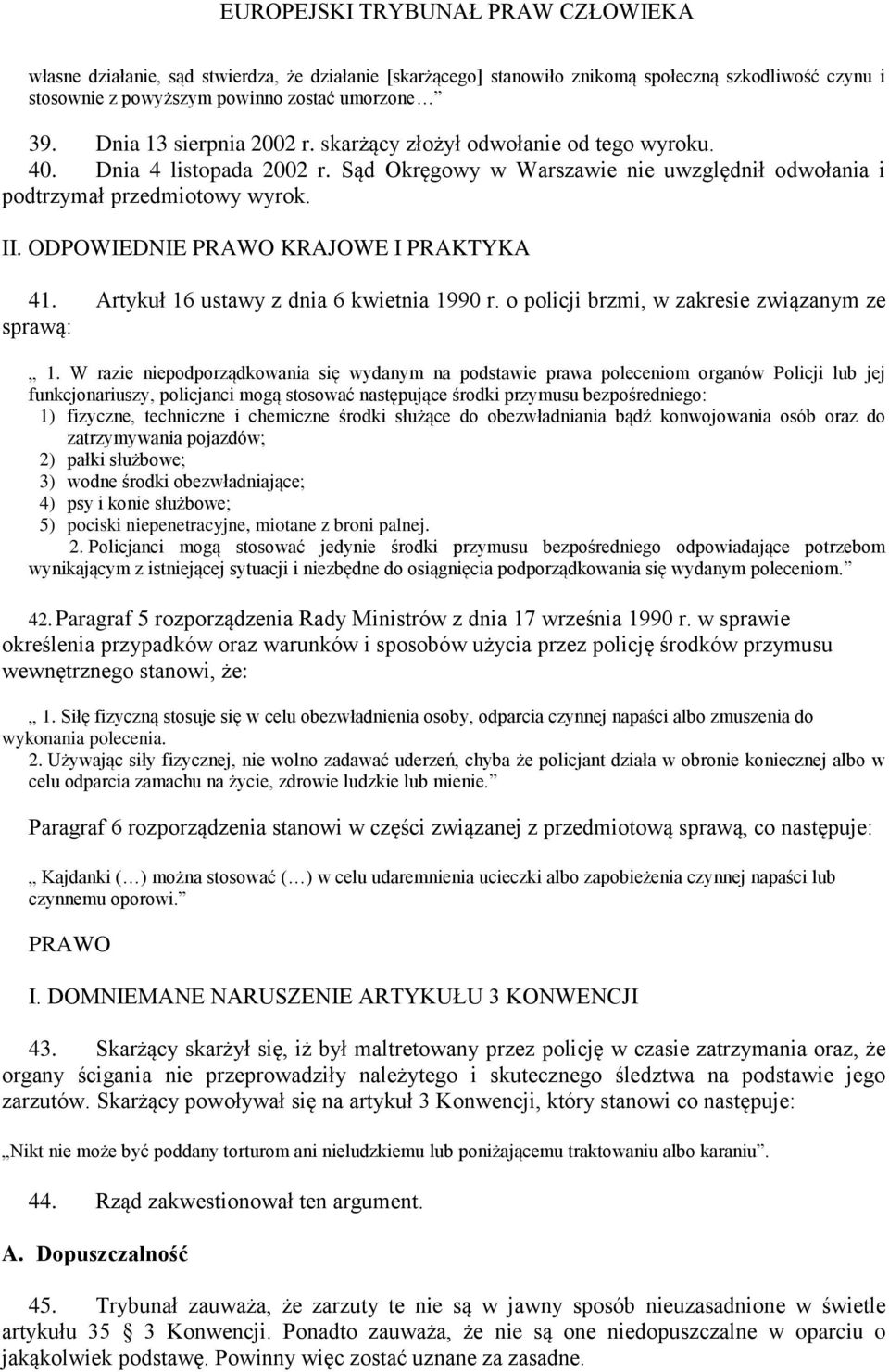 Artykuł 16 ustawy z dnia 6 kwietnia 1990 r. o policji brzmi, w zakresie związanym ze sprawą: 1.