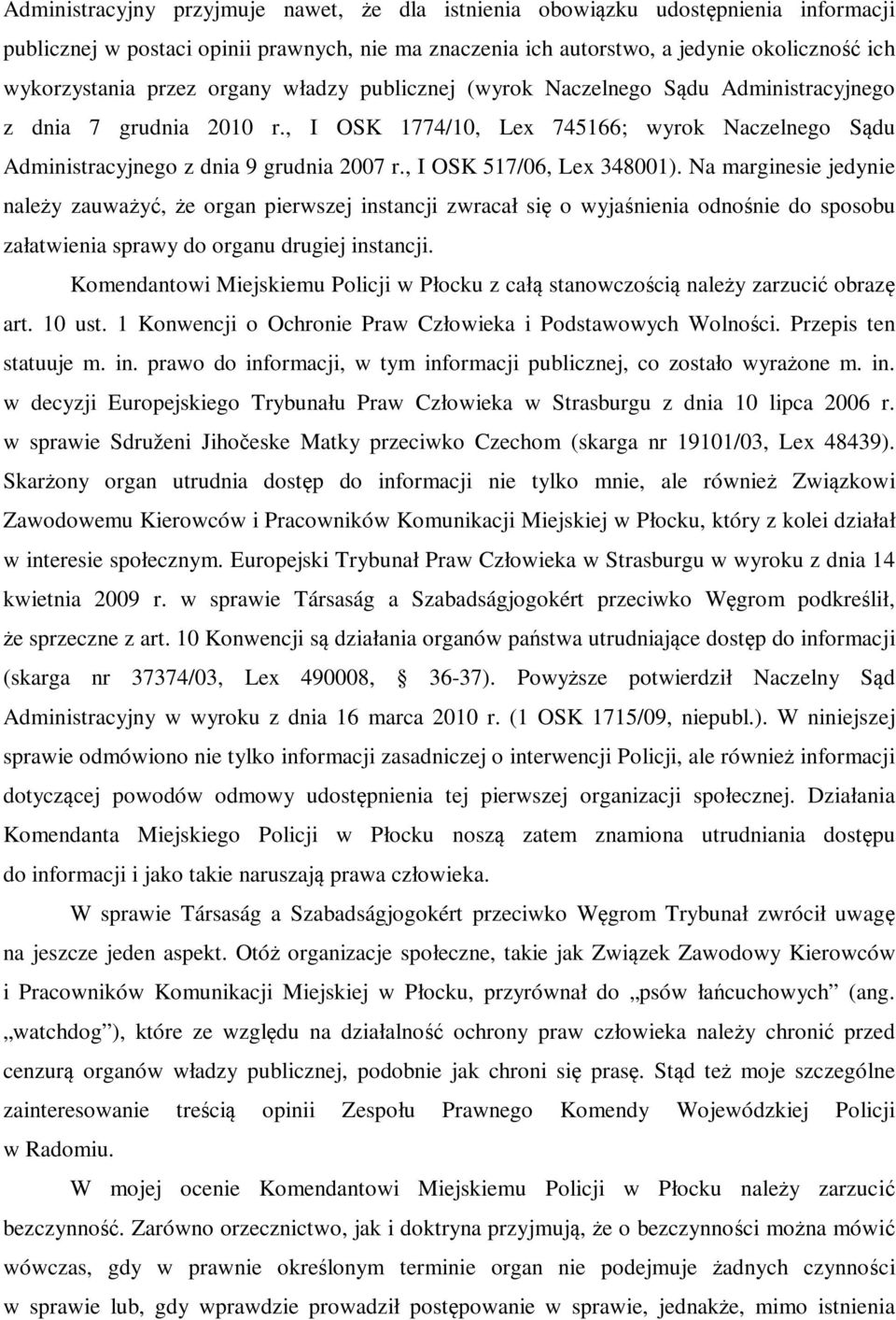 , I OSK 517/06, Lex 348001). Na marginesie jedynie należy zauważyć, że organ pierwszej instancji zwracał się o wyjaśnienia odnośnie do sposobu załatwienia sprawy do organu drugiej instancji.