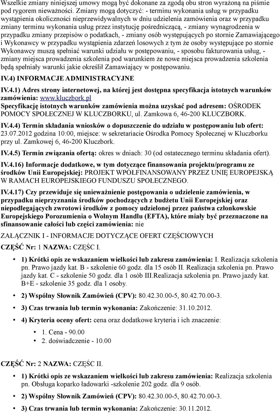 pośredniczącą, - zmiany wynagrodzenia w przypadku zmiany przepisów o podatkach, - zmiany osób występujących po stornie Zamawiającego i Wykonawcy w przypadku wystąpienia zdarzeń losowych z tym że