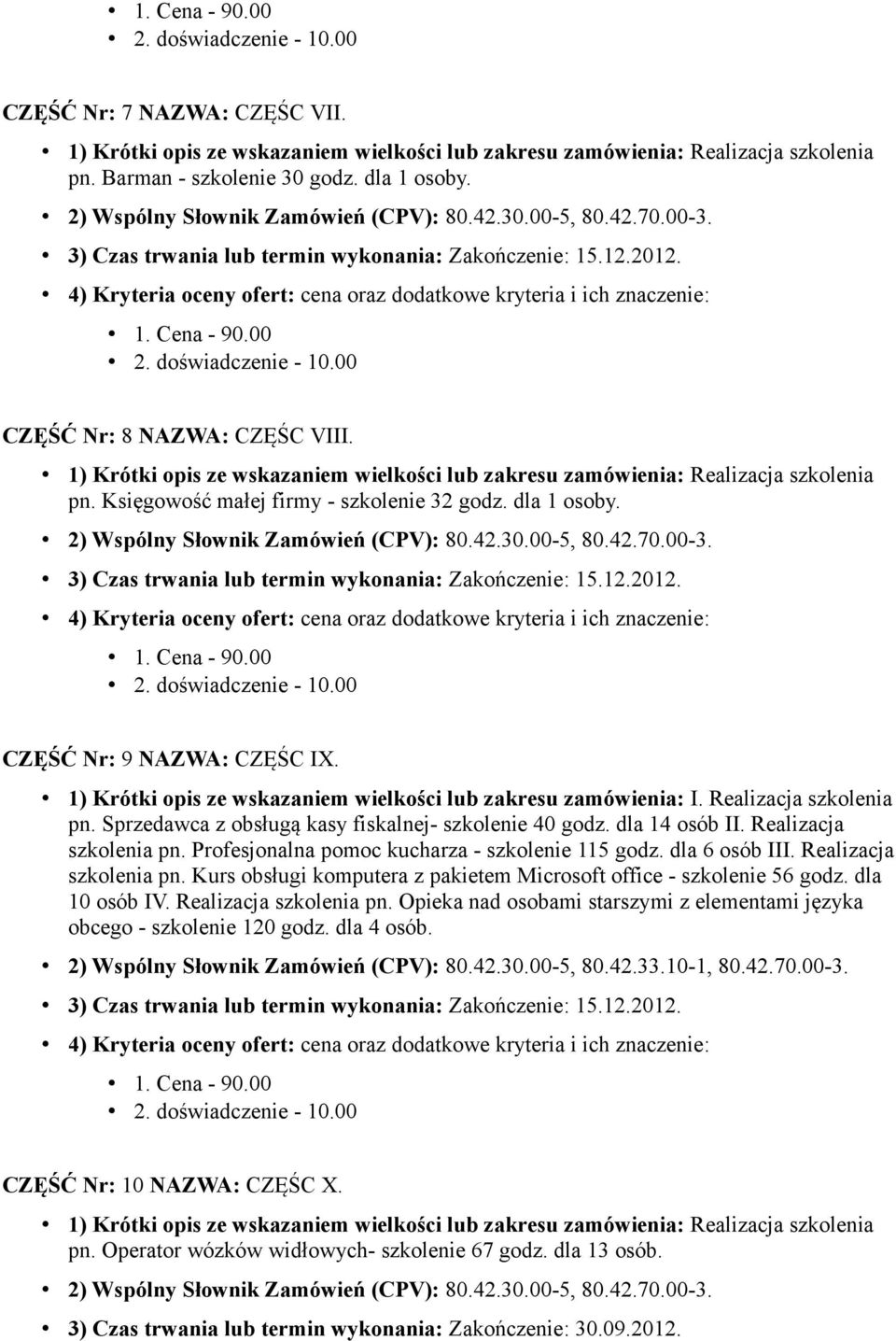 dla 6 osób III. Realizacja szkolenia pn. Kurs obsługi komputera z pakietem Microsoft office - szkolenie 56 godz. dla 10 osób IV. Realizacja szkolenia pn. Opieka nad osobami starszymi z elementami języka obcego - szkolenie 120 godz.