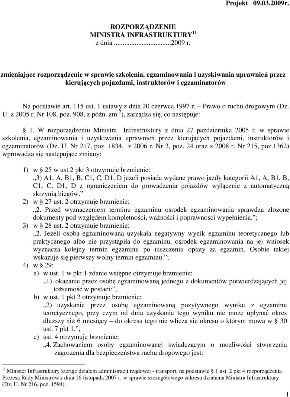 1 ustawy z dnia 20 czerwca 1997 r. Prawo o ruchu drogowym (Dz. U. z 2005 r. Nr 108, poz. 908, z późn. zm. 2 ), zarządza się, co następuje: 1.