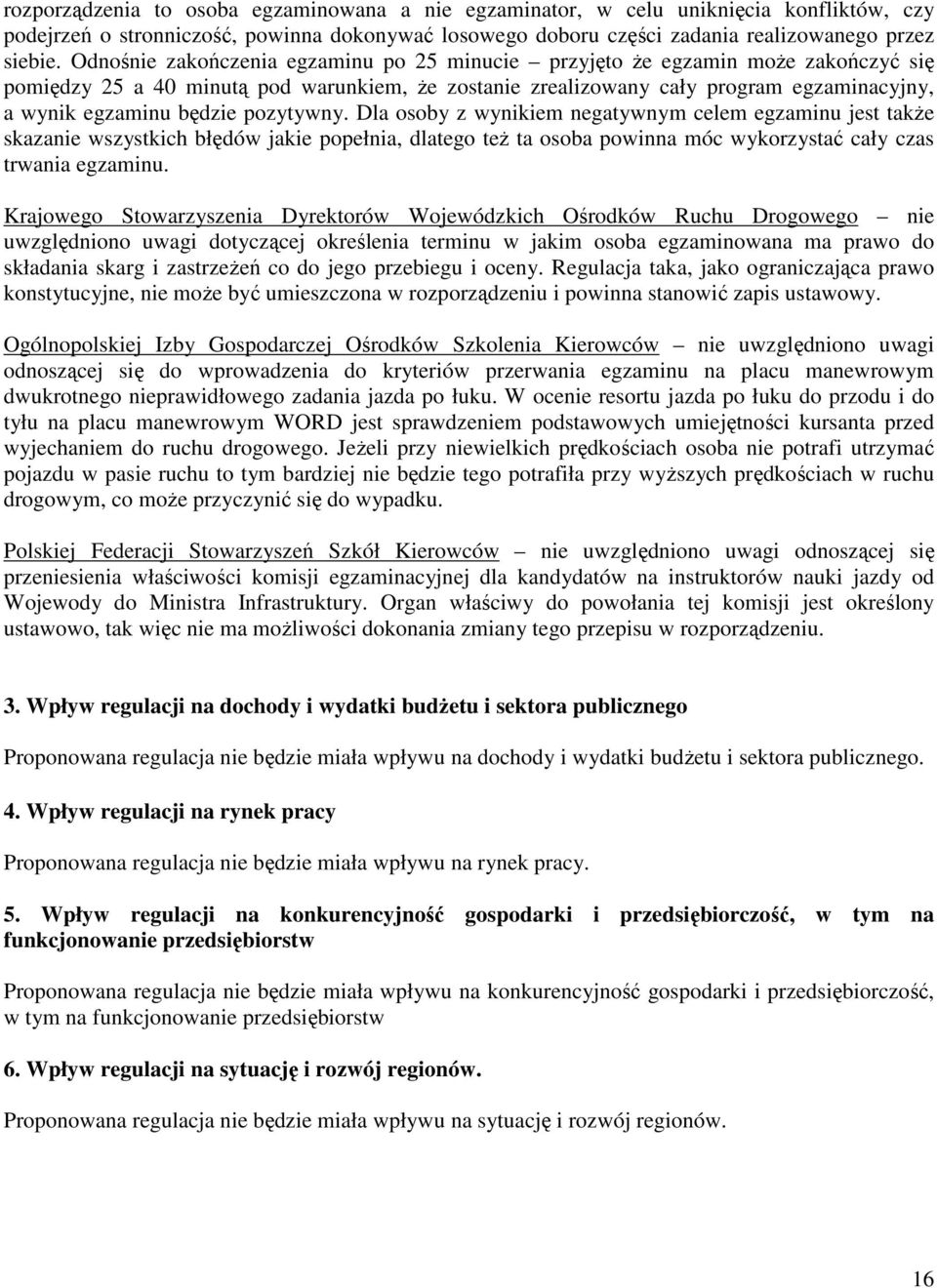 pozytywny. Dla osoby z wynikiem negatywnym celem egzaminu jest także skazanie wszystkich błędów jakie popełnia, dlatego też ta osoba powinna móc wykorzystać cały czas trwania egzaminu.