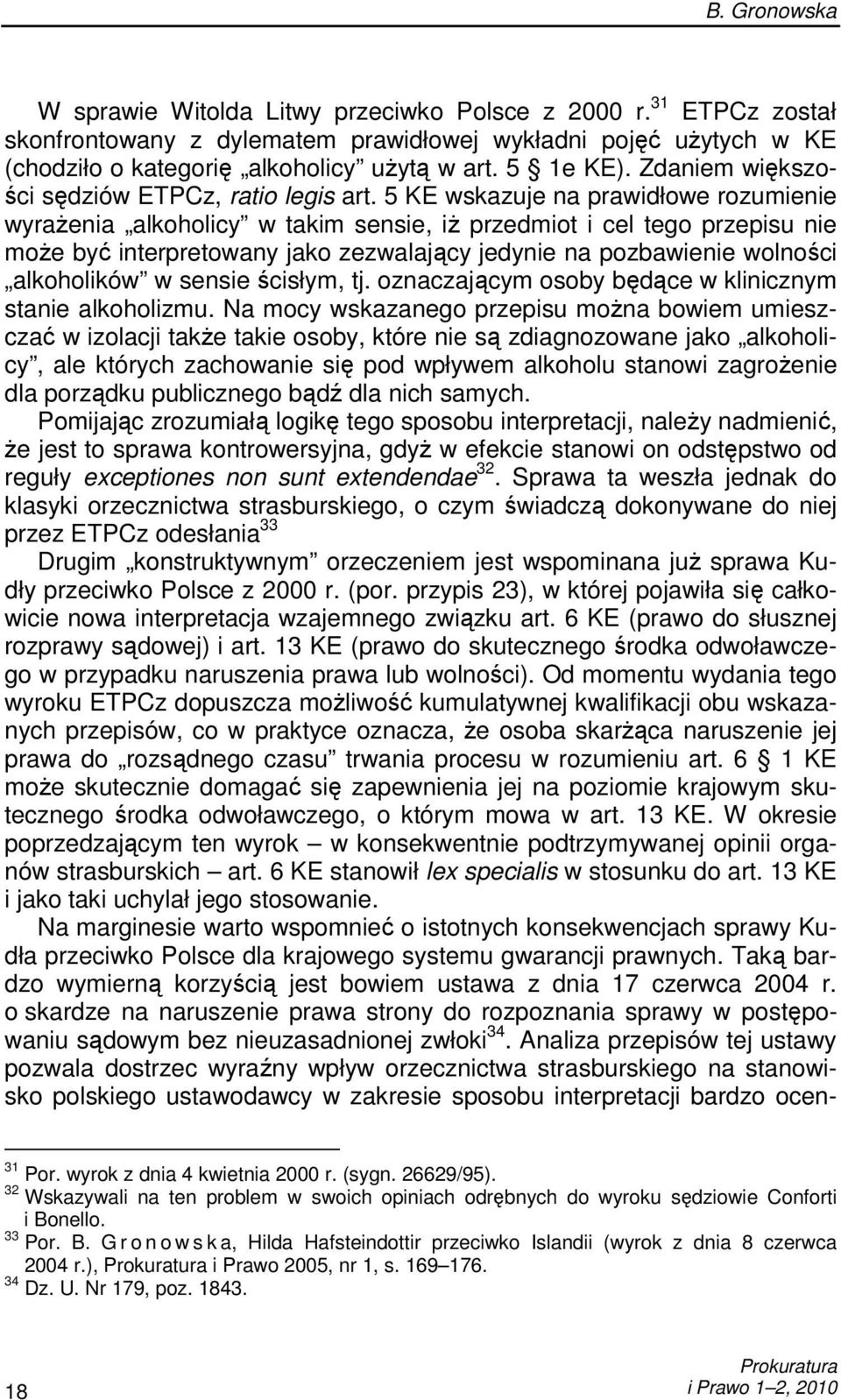 5 KE wskazuje na prawidłowe rozumienie wyraŝenia alkoholicy w takim sensie, iŝ przedmiot i cel tego przepisu nie moŝe być interpretowany jako zezwalający jedynie na pozbawienie wolności alkoholików w