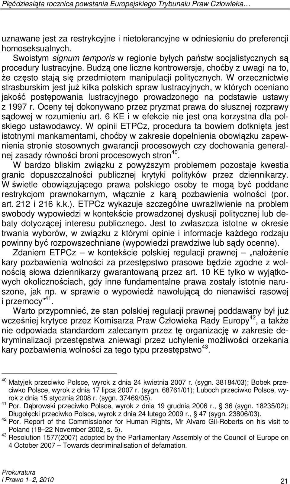 Budzą one liczne kontrowersje, choćby z uwagi na to, Ŝe często stają się przedmiotem manipulacji politycznych.