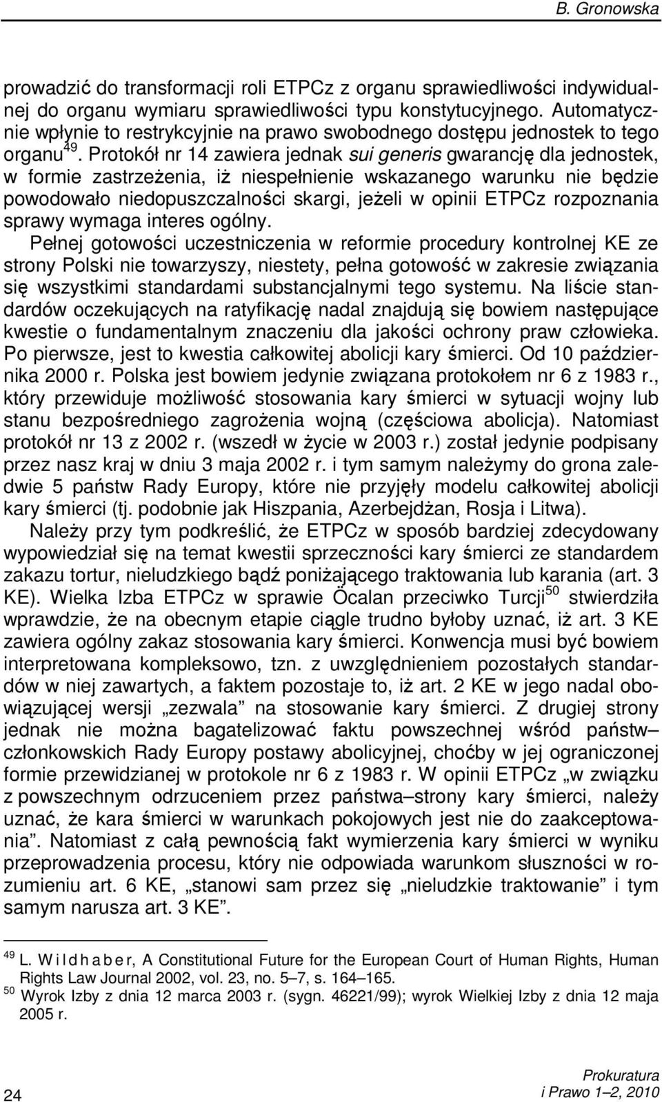 Protokół nr 14 zawiera jednak sui generis gwarancję dla jednostek, w formie zastrzeŝenia, iŝ niespełnienie wskazanego warunku nie będzie powodowało niedopuszczalności skargi, jeŝeli w opinii ETPCz