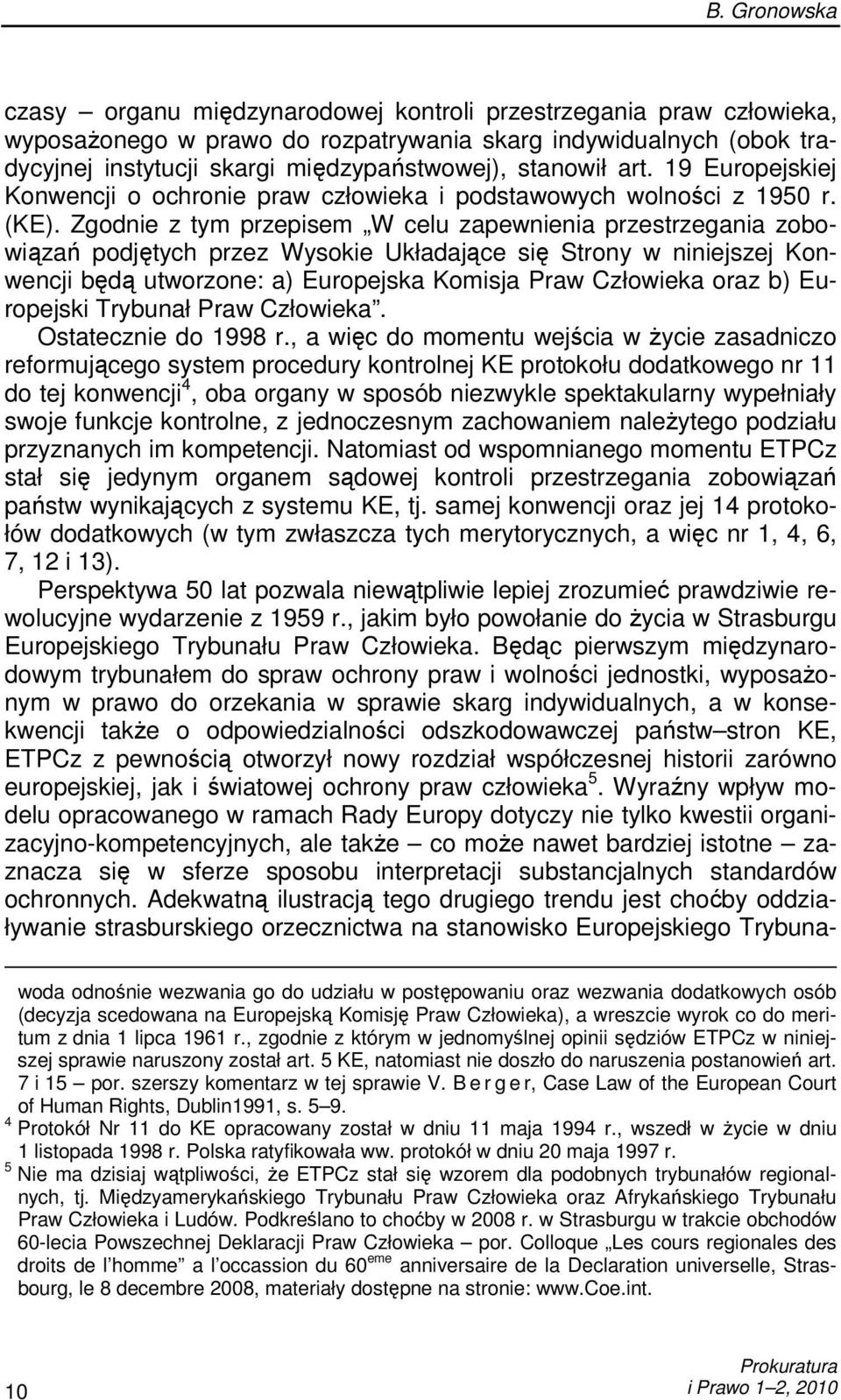 Zgodnie z tym przepisem W celu zapewnienia przestrzegania zobowiązań podjętych przez Wysokie Układające się Strony w niniejszej Konwencji będą utworzone: a) Europejska Komisja Praw Człowieka oraz b)