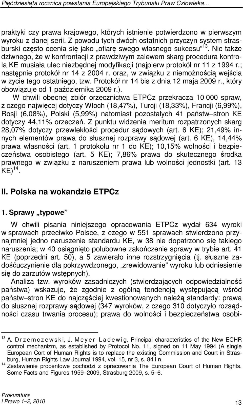 Nic takŝe dziwnego, Ŝe w konfrontacji z prawdziwym zalewem skarg procedura kontrola KE musiała ulec niezbędnej modyfikacji (najpierw protokół nr 11 z 1994 r.; następnie protokół nr 14 z 2004 r.