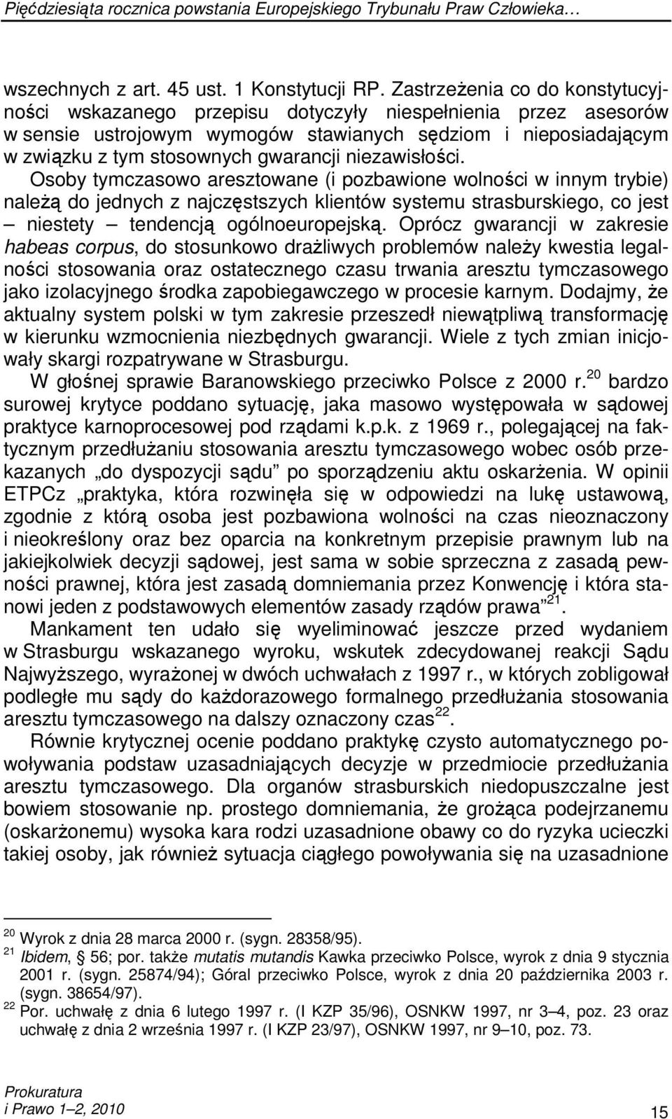 niezawisłości. Osoby tymczasowo aresztowane (i pozbawione wolności w innym trybie) naleŝą do jednych z najczęstszych klientów systemu strasburskiego, co jest niestety tendencją ogólnoeuropejską.