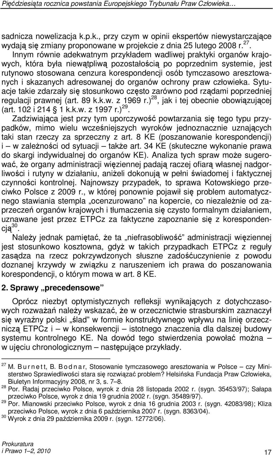 aresztowanych i skazanych adresowanej do organów ochrony praw człowieka. Sytuacje takie zdarzały się stosunkowo często zarówno pod rządami poprzedniej regulacji prawnej (art. 89 k.k.w. z 1969 r.