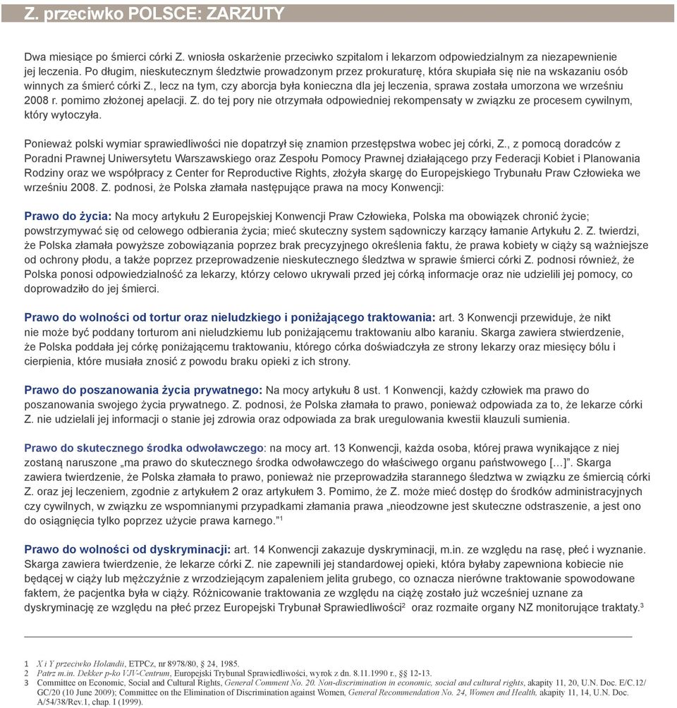 , lecz na tym, czy aborcja była konieczna dla jej leczenia, sprawa została umorzona we wrześniu 2008 r. pomimo złożonej apelacji. Z.