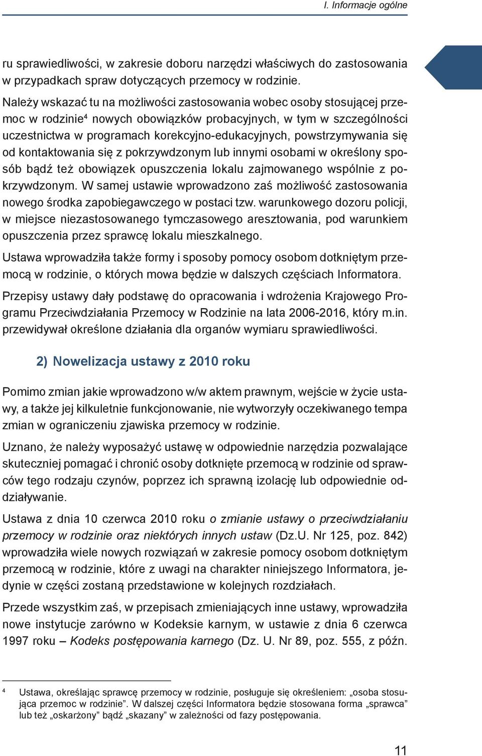 powstrzymywania się od kontaktowania się z pokrzywdzonym lub innymi osobami w określony sposób bądź też obowiązek opuszczenia lokalu zajmowanego wspólnie z pokrzywdzonym.