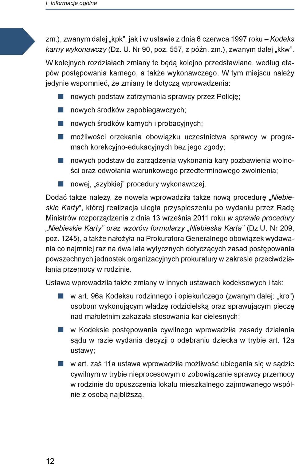 W tym miejscu należy jedynie wspomnieć, że zmiany te dotyczą wprowadzenia: nowych podstaw zatrzymania sprawcy przez Policję; nowych środków zapobiegawczych; nowych środków karnych i probacyjnych;