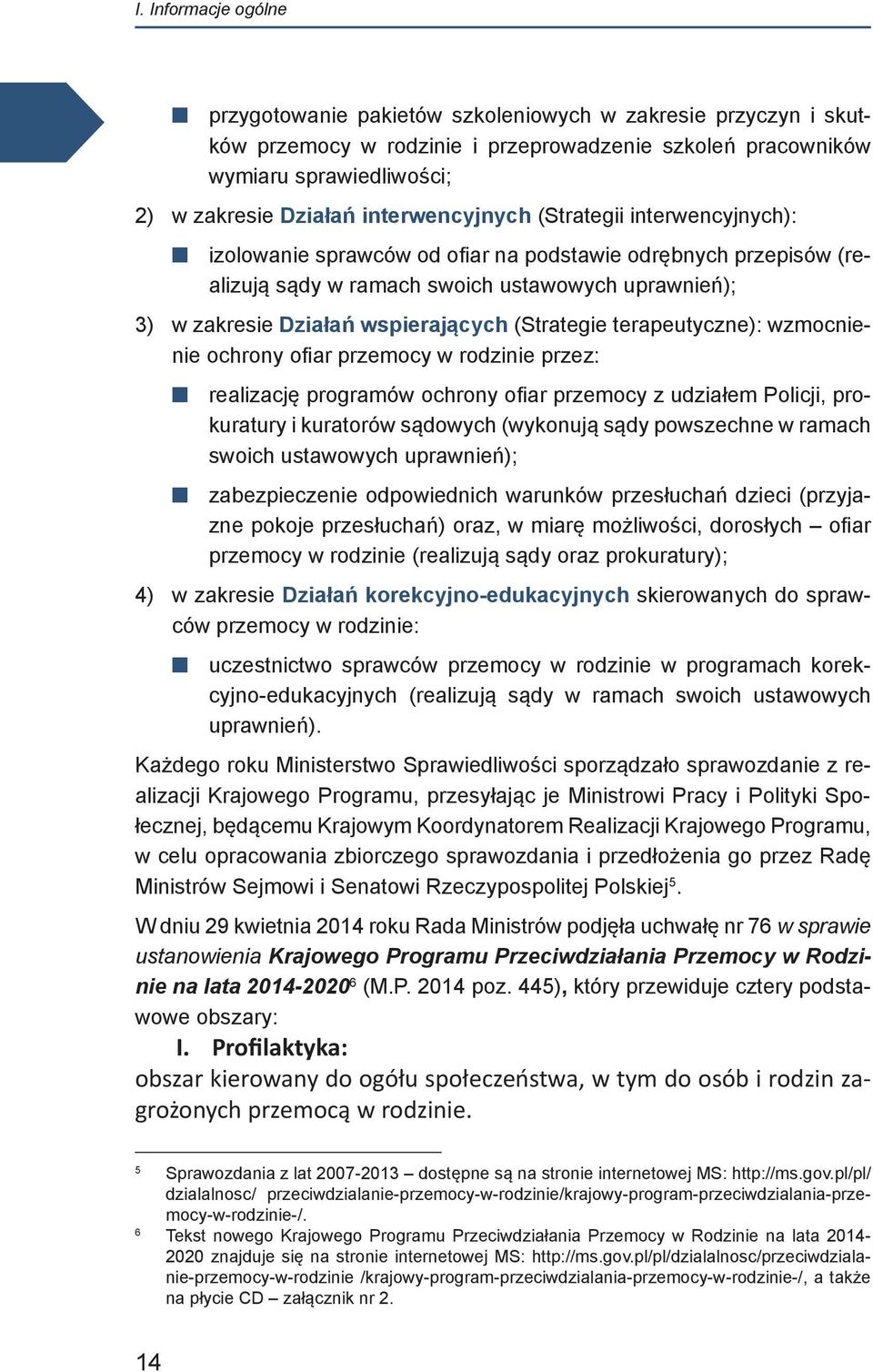 (Strategie terapeutyczne): wzmocnienie ochrony ofiar przemocy w rodzinie przez: realizację programów ochrony ofiar przemocy z udziałem Policji, prokuratury i kuratorów sądowych (wykonują sądy