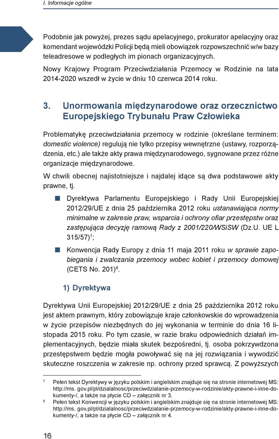 Unormowania międzynarodowe oraz orzecznictwo Europejskiego Trybunału Praw Człowieka Problematykę przeciwdziałania przemocy w rodzinie (określane terminem: domestic violence) regulują nie tylko