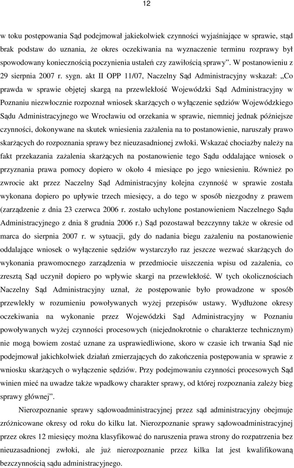 akt II OPP 11/07, Naczelny Sąd Administracyjny wskazał: Co prawda w sprawie objętej skargą na przewlekłość Wojewódzki Sąd Administracyjny w Poznaniu niezwłocznie rozpoznał wniosek skarŝących o