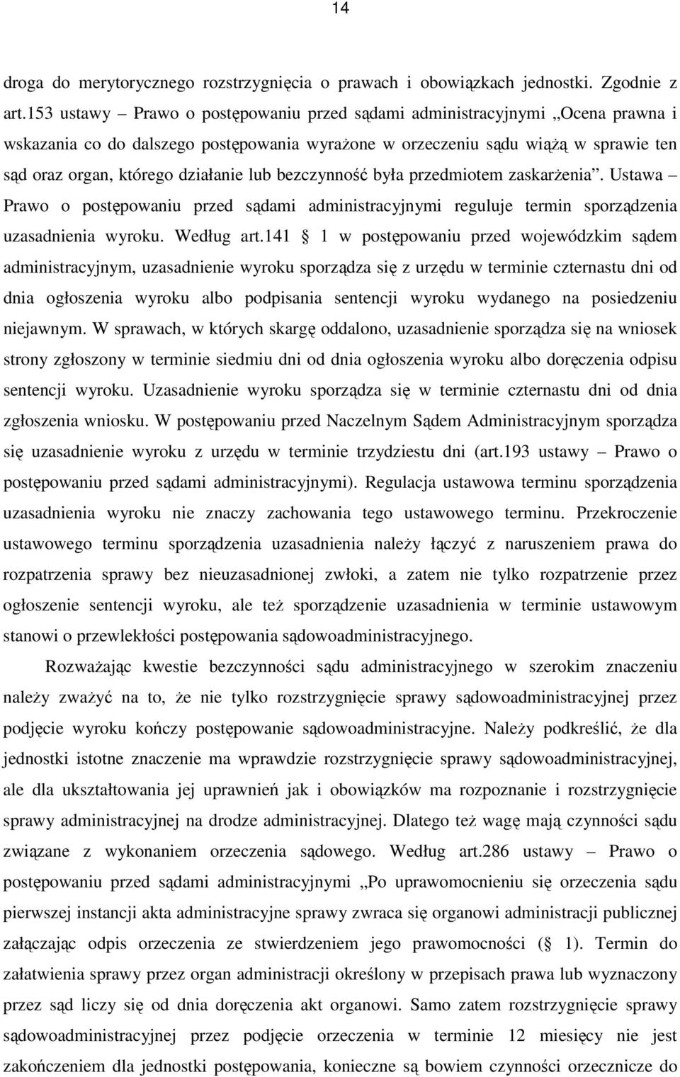 lub bezczynność była przedmiotem zaskarŝenia. Ustawa Prawo o postępowaniu przed sądami administracyjnymi reguluje termin sporządzenia uzasadnienia wyroku. Według art.