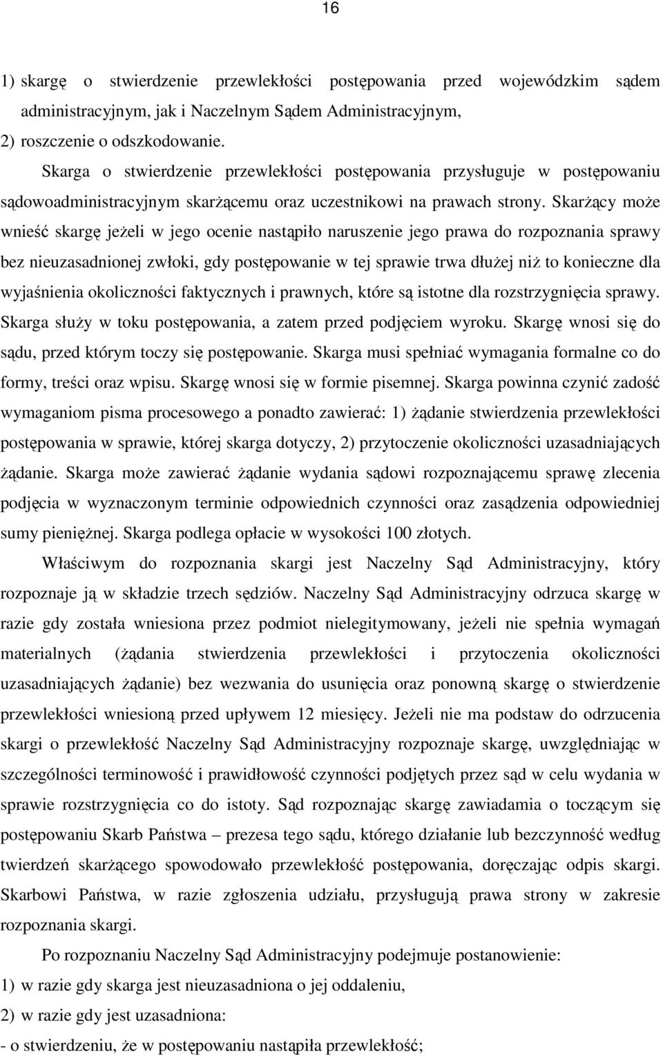 SkarŜący moŝe wnieść skargę jeŝeli w jego ocenie nastąpiło naruszenie jego prawa do rozpoznania sprawy bez nieuzasadnionej zwłoki, gdy postępowanie w tej sprawie trwa dłuŝej niŝ to konieczne dla