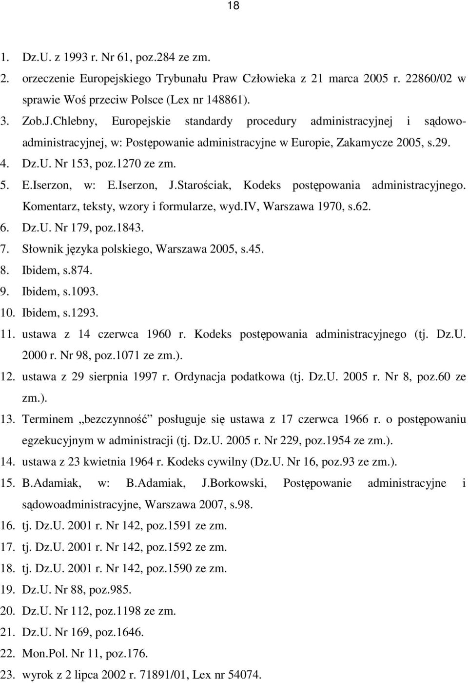 Iserzon, J.Starościak, Kodeks postępowania administracyjnego. Komentarz, teksty, wzory i formularze, wyd.iv, Warszawa 1970, s.62. 6. Dz.U. Nr 179, poz.1843. 7.