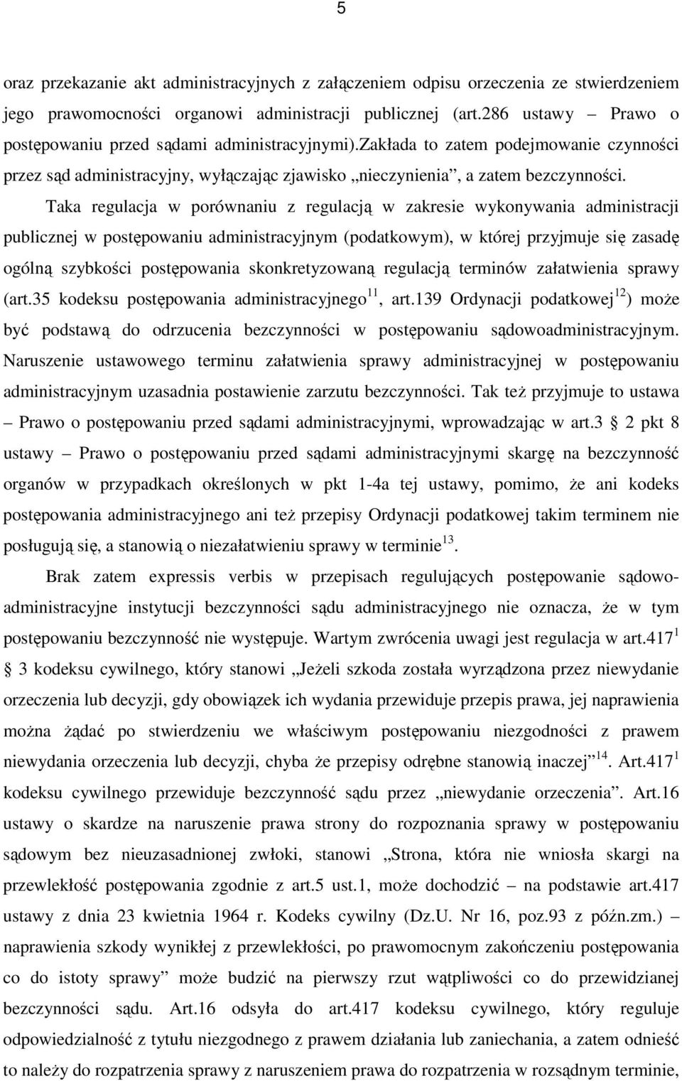 Taka regulacja w porównaniu z regulacją w zakresie wykonywania administracji publicznej w postępowaniu administracyjnym (podatkowym), w której przyjmuje się zasadę ogólną szybkości postępowania