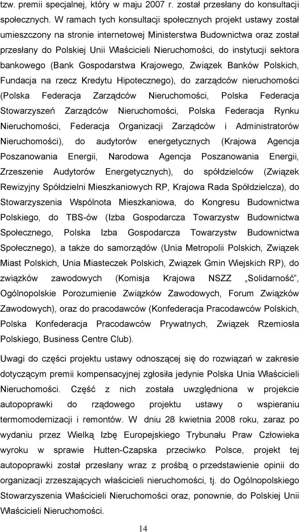 instytucji sektora bankowego (Bank Gospodarstwa Krajowego, Związek Banków Polskich, Fundacja na rzecz Kredytu Hipotecznego), do zarządców nieruchomości (Polska Federacja Zarządców Nieruchomości,