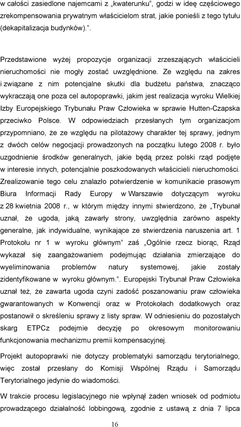 Ze względu na zakres i związane z nim potencjalne skutki dla budżetu państwa, znacząco wykraczają one poza cel autopoprawki, jakim jest realizacja wyroku Wielkiej Izby Europejskiego Trybunału Praw