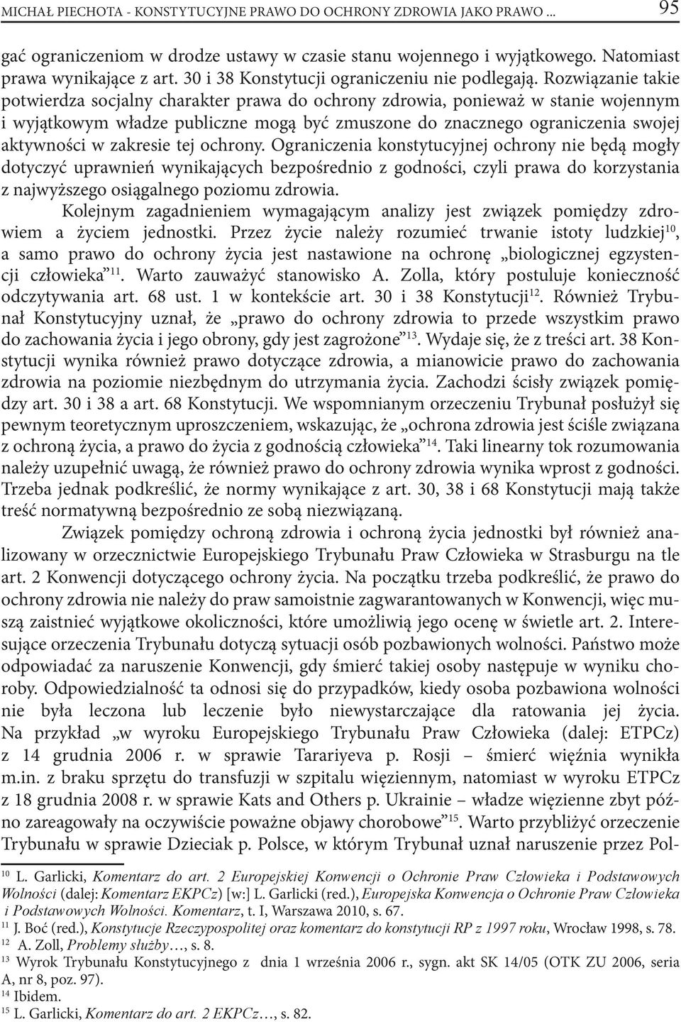 Rozwiązanie takie potwierdza socjalny charakter prawa do ochrony zdrowia, ponieważ w stanie wojennym i wyjątkowym władze publiczne mogą być zmuszone do znacznego ograniczenia swojej aktywności w