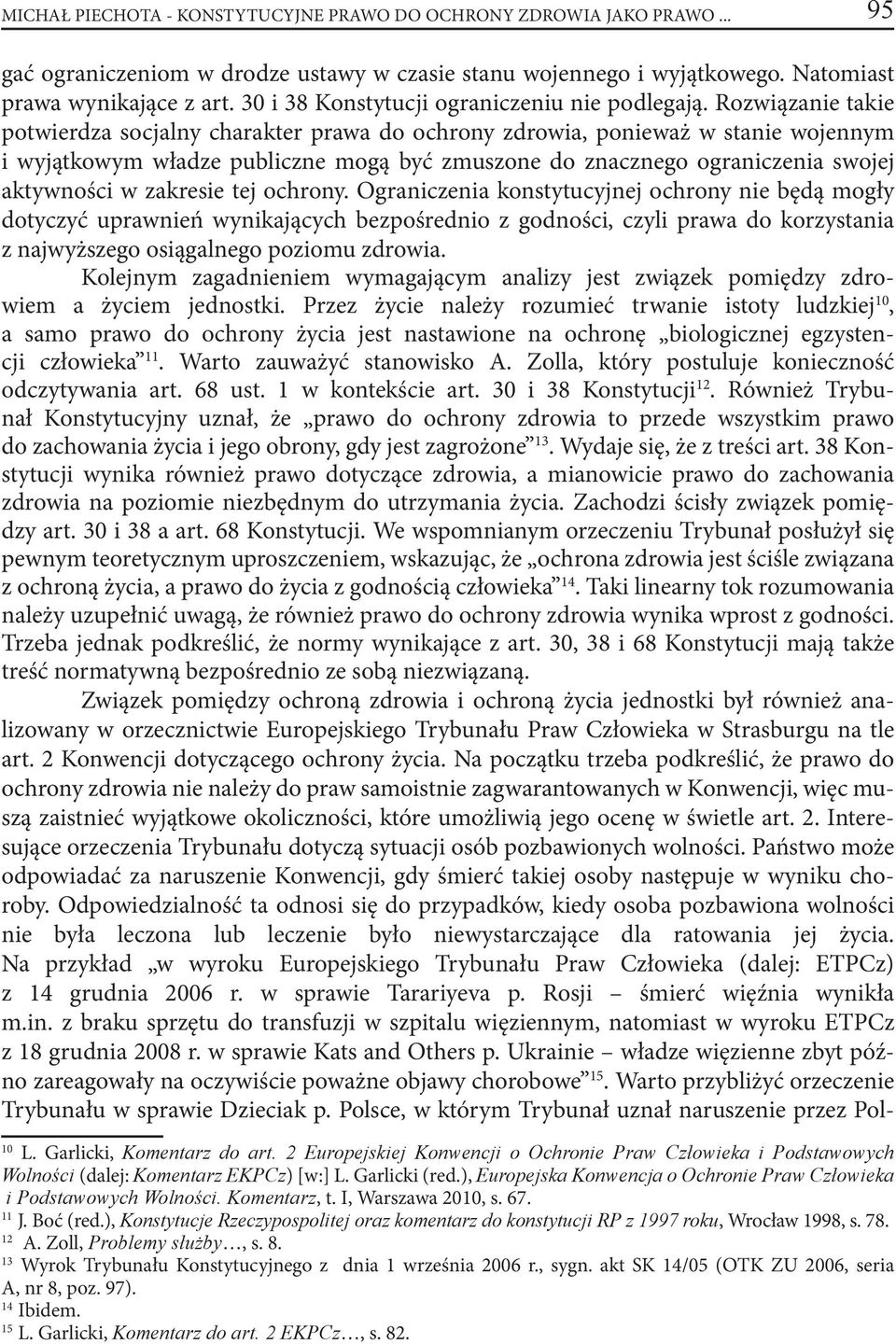 Rozwiązanie takie potwierdza socjalny charakter prawa do ochrony zdrowia, ponieważ w stanie wojennym i wyjątkowym władze publiczne mogą być zmuszone do znacznego ograniczenia swojej aktywności w