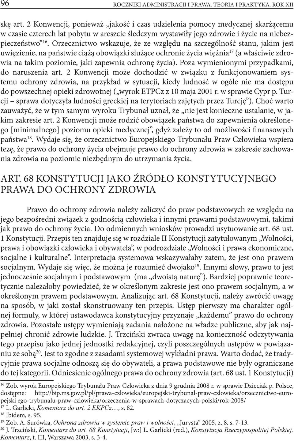 Orzecznictwo wskazuje, że ze względu na szczególność stanu, jakim jest uwięzienie, na państwie ciążą obowiązki służące ochronie życia więźnia 17 (a właściwie zdrowia na takim poziomie, jaki zapewnia