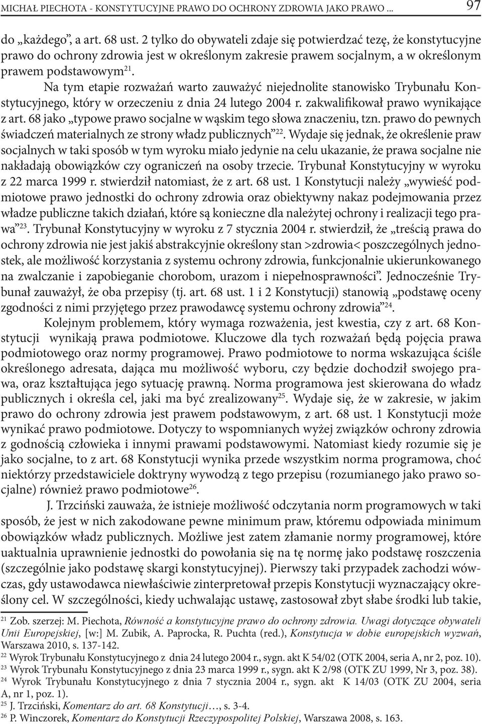 Na tym etapie rozważań warto zauważyć niejednolite stanowisko Trybunału Konstytucyjnego, który w orzeczeniu z dnia 24 lutego 2004 r. zakwalifikował prawo wynikające z art.