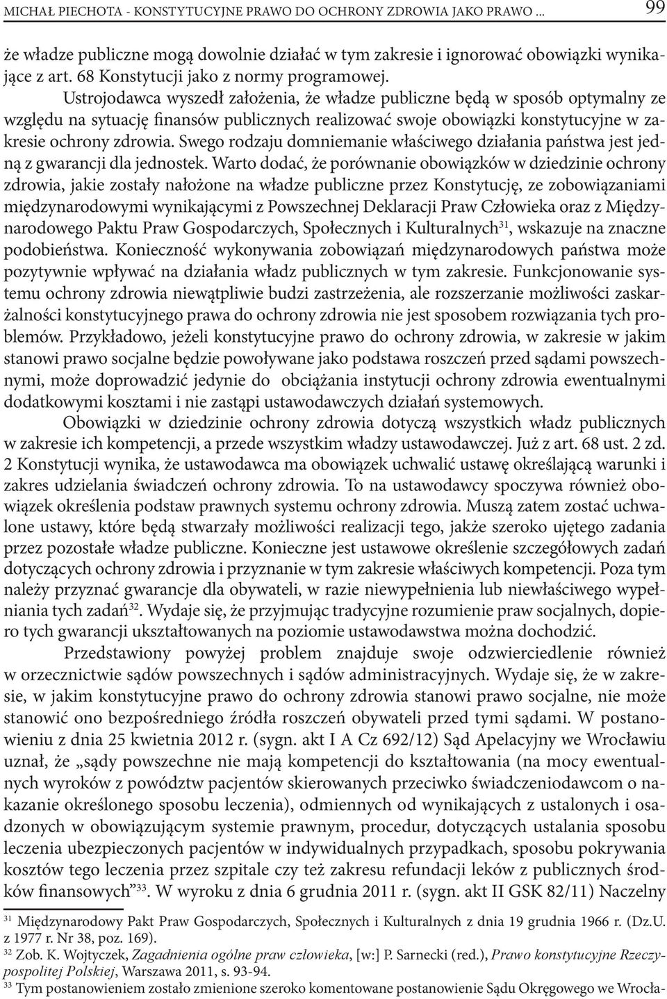 Ustrojodawca wyszedł założenia, że władze publiczne będą w sposób optymalny ze względu na sytuację finansów publicznych realizować swoje obowiązki konstytucyjne w zakresie ochrony zdrowia.