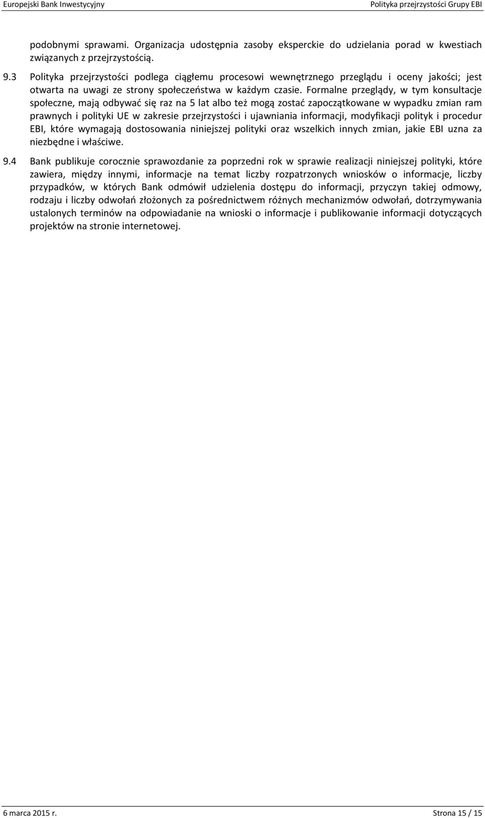 Formalne przeglądy, w tym konsultacje społeczne, mają odbywać się raz na 5 lat albo też mogą zostać zapoczątkowane w wypadku zmian ram prawnych i polityki UE w zakresie przejrzystości i ujawniania