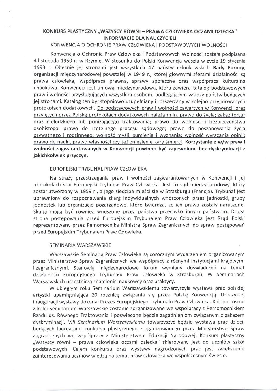 W stosunku do Polski Konwencja weszla w 2ycie 19 stycznia 1993 r. Obecnie jej stronami jest wszystkich 47 paristw czlonkowskich Rady Europy, organizacji miqdzynarodowej powstatej w 1949 r.