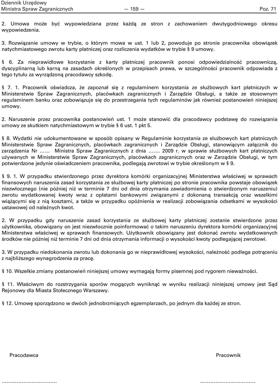 Za nieprawidłowe korzystanie z karty płatniczej pracownik ponosi odpowiedzialność pracowniczą, dyscyplinarną lub karną na zasadach określonych w przepisach prawa, w szczególności pracownik odpowiada