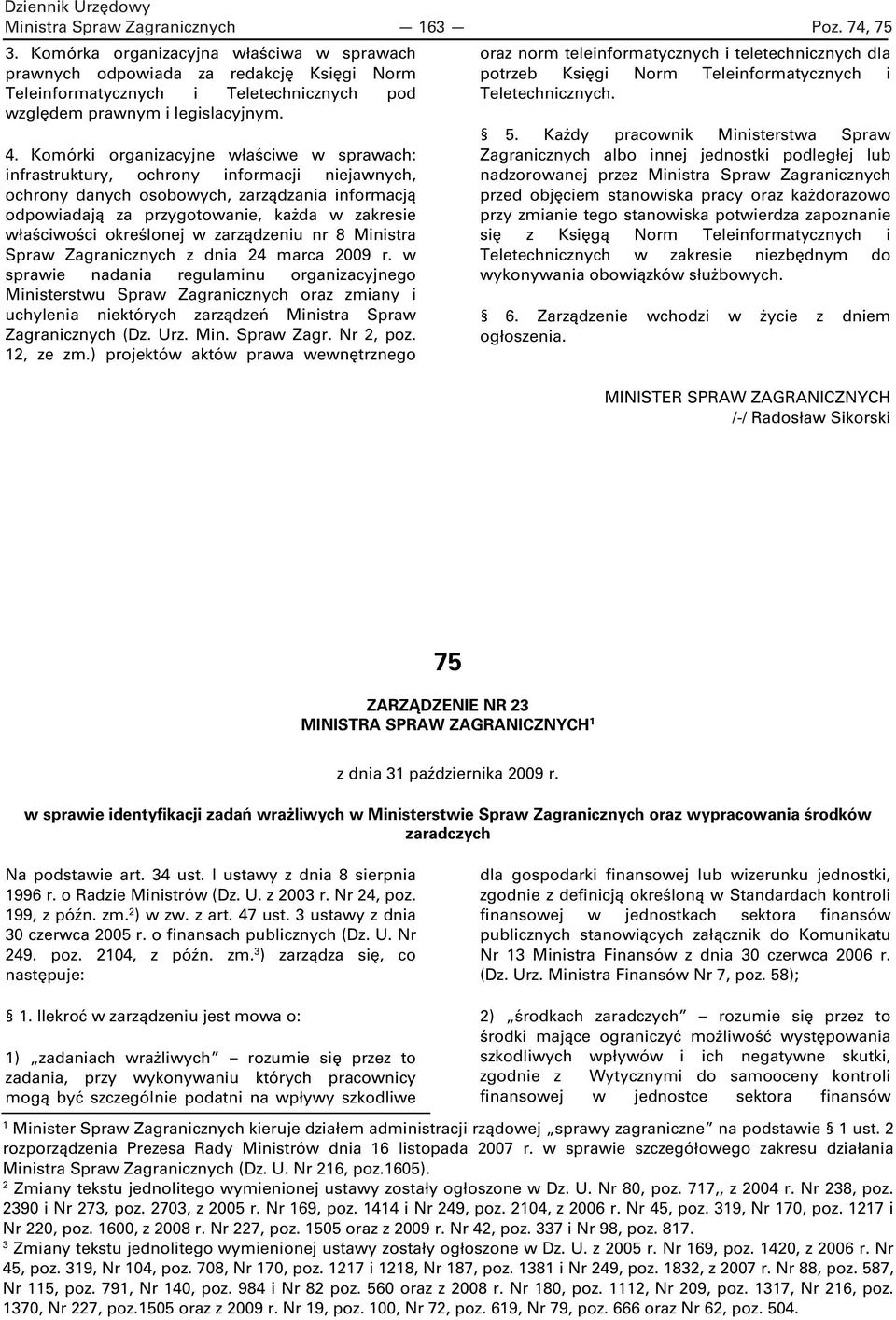 Komórki organizacyjne właściwe w sprawach: infrastruktury, ochrony informacji niejawnych, ochrony danych osobowych, zarządzania informacją odpowiadają za przygotowanie, każda w zakresie właściwości