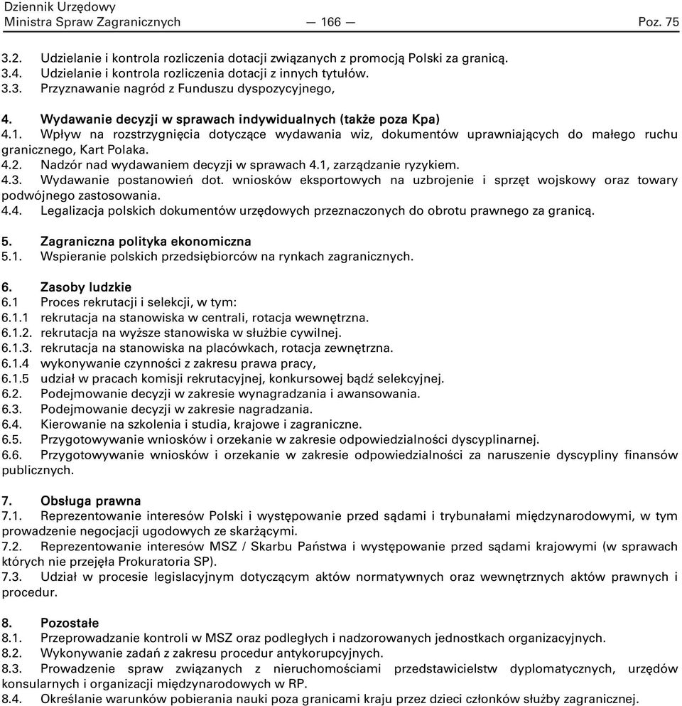 Nadzór nad wydawaniem decyzji w sprawach 4.1, zarządzanie ryzykiem. 4.3. Wydawanie postanowień dot. wniosków eksportowych na uzbrojenie i sprzęt wojskowy oraz towary podwójnego zastosowania. 4.4. Legalizacja polskich dokumentów urzędowych przeznaczonych do obrotu prawnego za granicą.