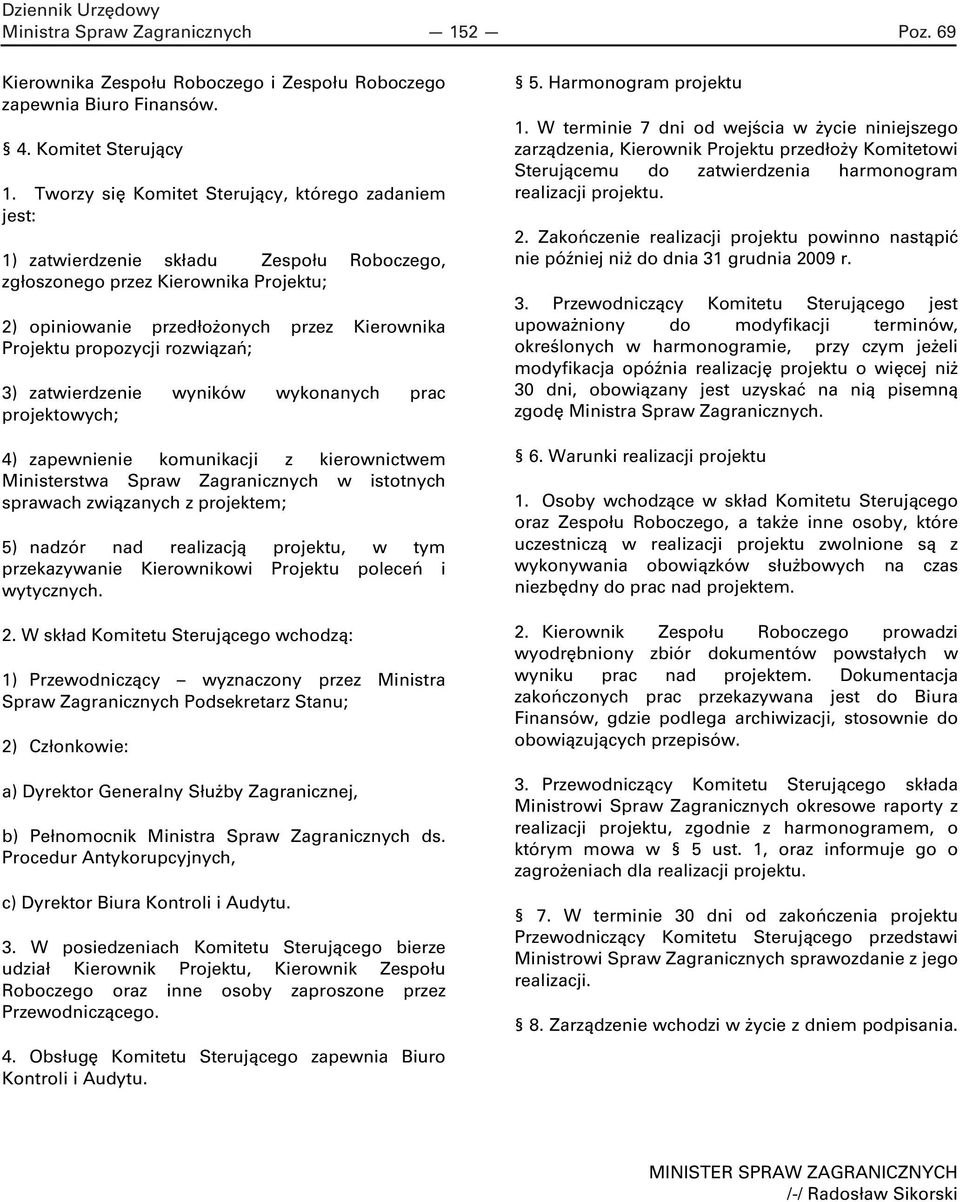 propozycji rozwiązań; 3) zatwierdzenie wyników wykonanych prac projektowych; 4) zapewnienie komunikacji z kierownictwem Ministerstwa Spraw Zagranicznych w istotnych sprawach związanych z projektem;