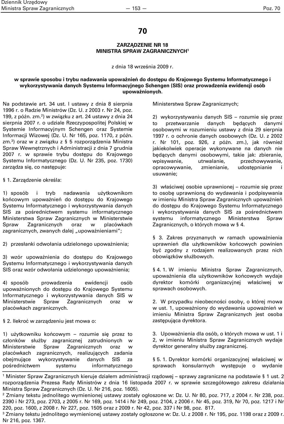 upoważnionych. Na podstawie art. 34 ust. l ustawy z dnia 8 sierpnia 1996 r. o Radzie Ministrów (Dz. U. z 2003 r. Nr 24, poz. 199, z późn. zm. 2 ) w związku z art. 24 ustawy z dnia 24 sierpnia 2007 r.