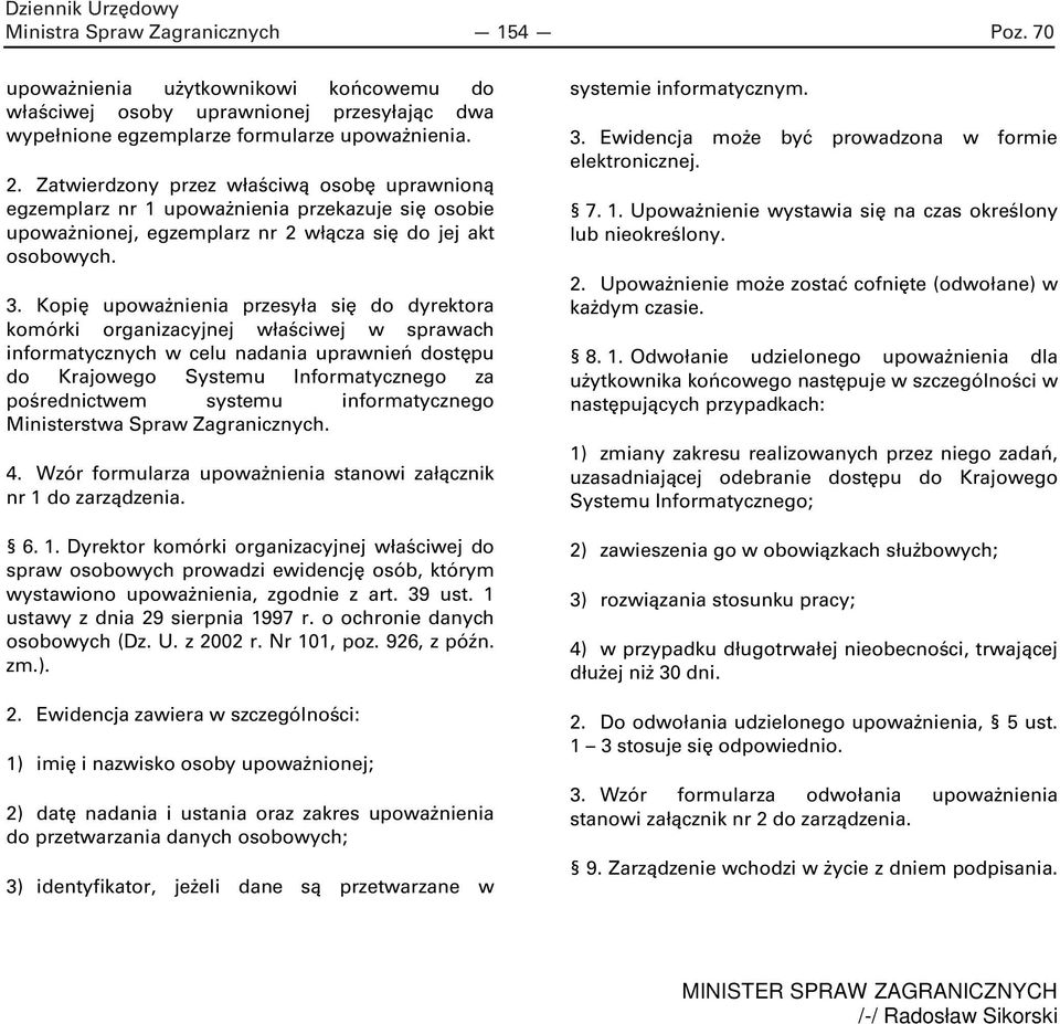 Kopię upoważnienia przesyła się do dyrektora komórki organizacyjnej właściwej w sprawach informatycznych w celu nadania uprawnień dostępu do Krajowego Systemu Informatycznego za pośrednictwem systemu