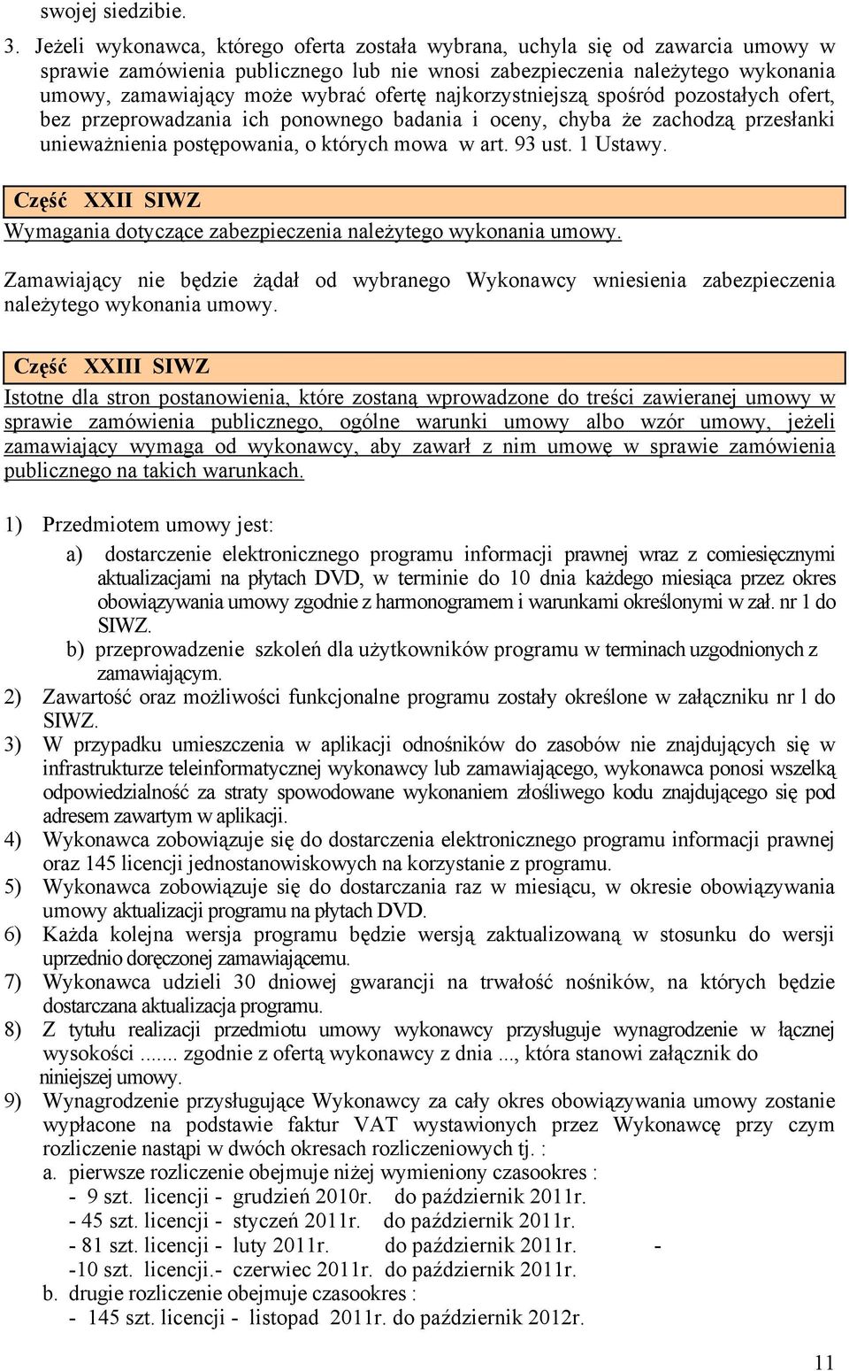 najkorzystniejszą spośród pozostałych ofert, bez przeprowadzania ich ponownego badania i oceny, chyba że zachodzą przesłanki unieważnienia postępowania, o których mowa w art. 93 ust. 1 Ustawy.