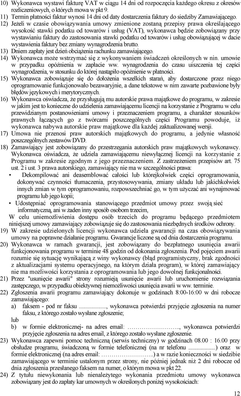 12) Jeżeli w czasie obowiązywania umowy zmienione zostaną przepisy prawa określającego wysokość stawki podatku od towarów i usług (VAT), wykonawca będzie zobowiązany przy wystawianiu faktury do