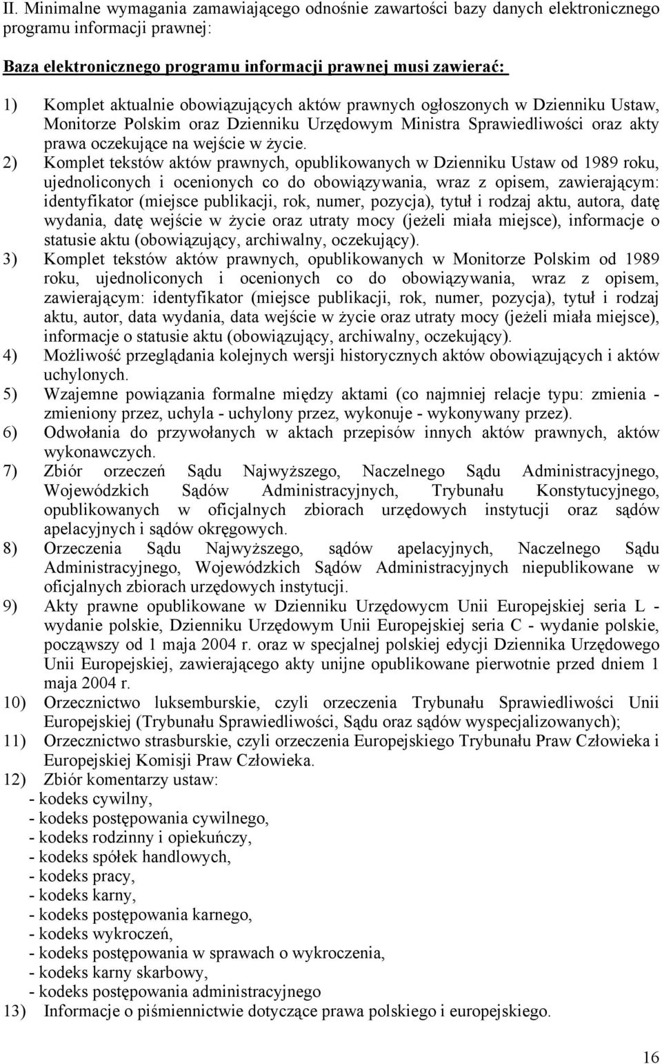 2) Komplet tekstów aktów prawnych, opublikowanych w Dzienniku Ustaw od 1989 roku, ujednoliconych i ocenionych co do obowiązywania, wraz z opisem, zawierającym: identyfikator (miejsce publikacji, rok,