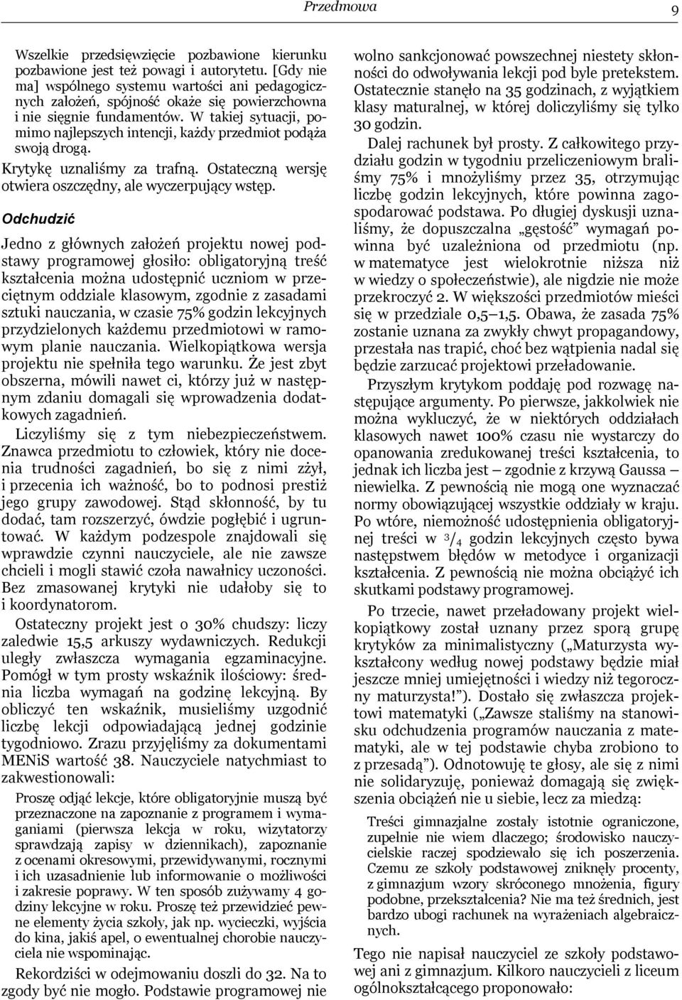 W takiej sytuacji, pomimo najlepszych intencji, każdy przedmiot podąża swoją drogą. Krytykę uznaliśmy za trafną. Ostateczną wersję otwiera oszczędny, ale wyczerpujący wstęp.