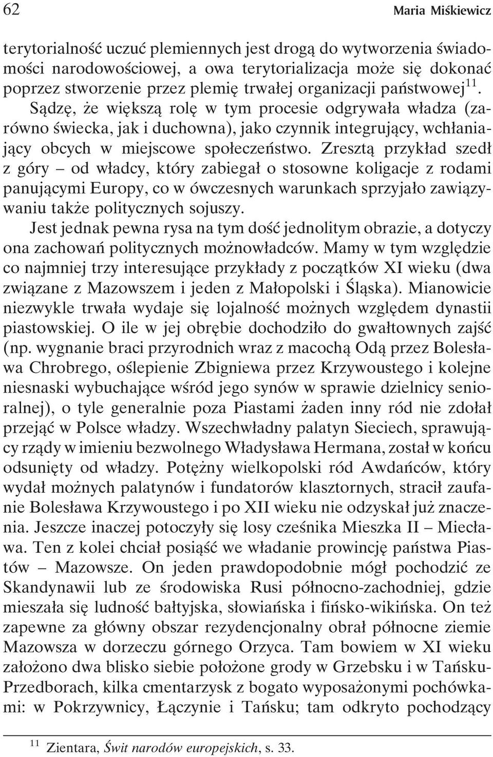 SaÎdzeÎ, zçe wieî kszaî roleî w tym procesie odgrywaøa wøadza (zaroâwno sâwiecka, jak i duchowna), jako czynnik integrujaîcy, wchøaniajaîcy obcych w miejscowe spoøeczenâ stwo.