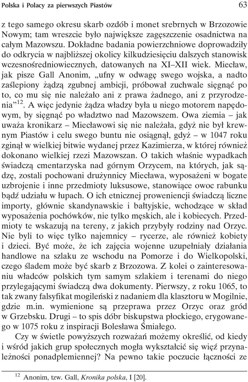 Miecøaw, jak pisze Gall Anonim, ¹ufny w odwageî swego wojska, a nadto zasâlepiony zçaîdzaî zgubnej ambicji, proâ bowaø zuchwale sieî gnaîcâ po to, co mu sieî nie nalezçaøo ani z prawa zçadnego, ani z