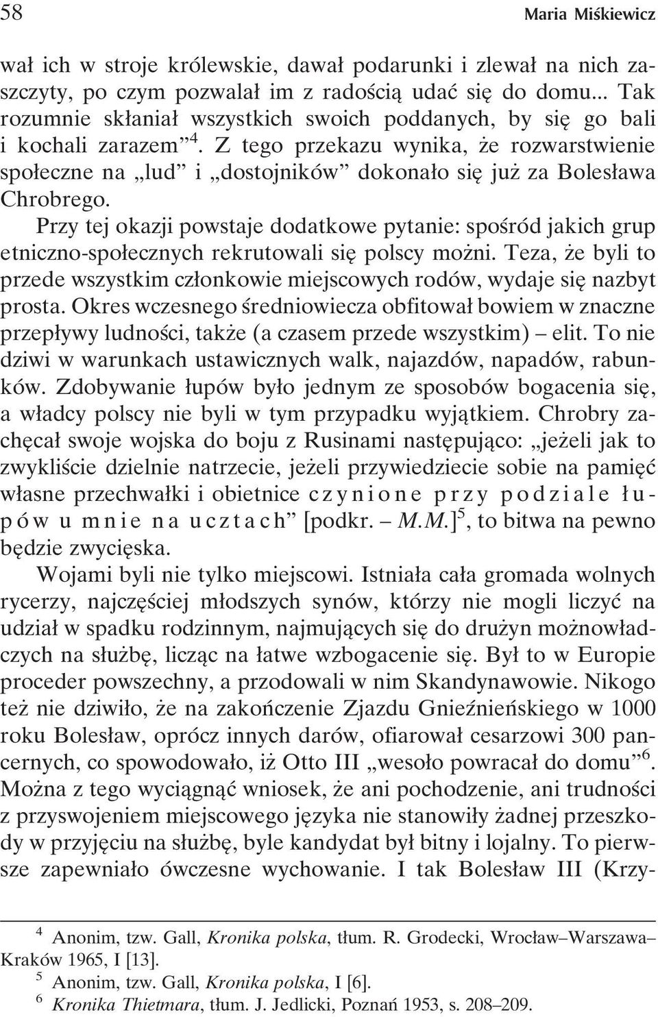 Z tego przekazu wynika, zçe rozwarstwienie spoøeczne na ¹ludº i ¹dostojnikoÂ wº dokonaøo sieî juzç za Bolesøawa Chrobrego.