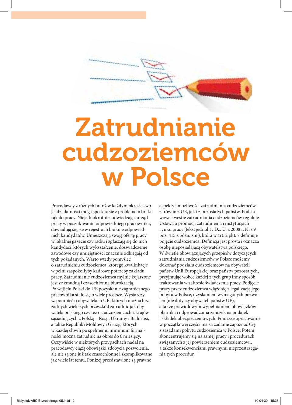 Umieszczają swoją ofertę pracy w lokalnej gazecie czy radiu i zgłaszają się do nich kandydaci, których wykształcenie, doświadczenie zawodowe czy umiejętności znacznie odbiegają od tych pożądanych.