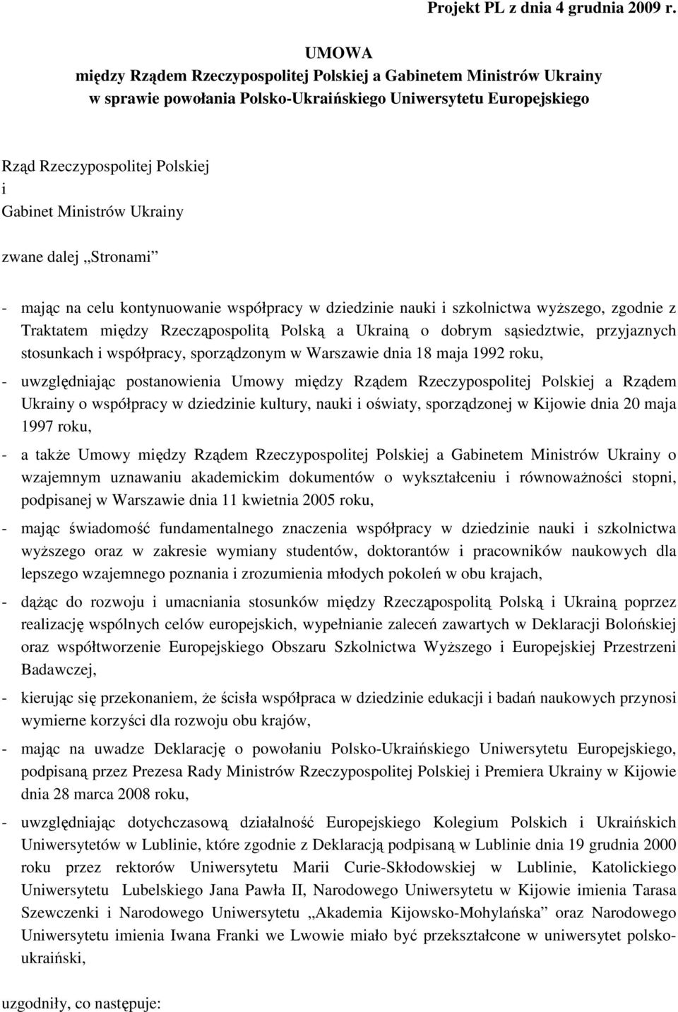 Ukrainy zwane dalej Stronami - mając na celu kontynuowanie współpracy w dziedzinie nauki i szkolnictwa wyŝszego, zgodnie z Traktatem między Rzecząpospolitą Polską a Ukrainą o dobrym sąsiedztwie,