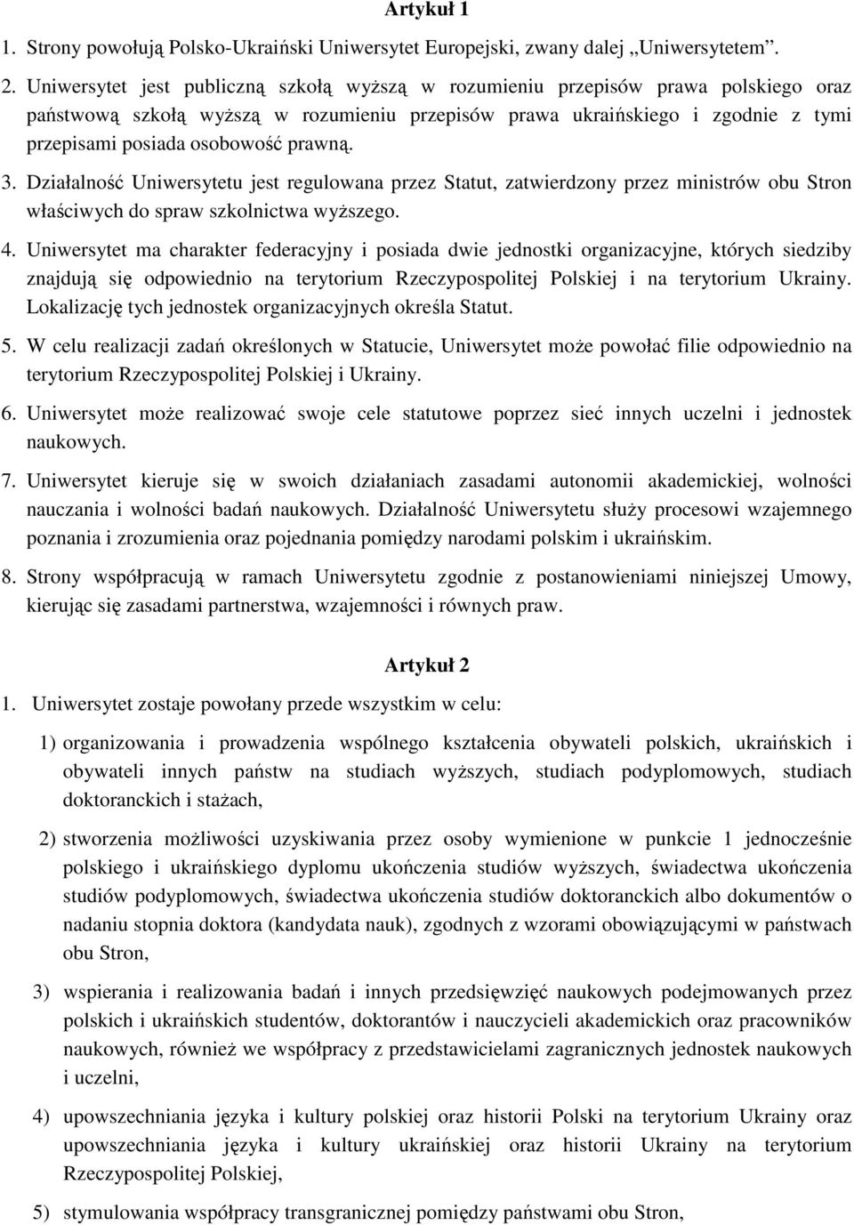 prawną. 3. Działalność Uniwersytetu jest regulowana przez Statut, zatwierdzony przez ministrów obu Stron właściwych do spraw szkolnictwa wyŝszego. 4.